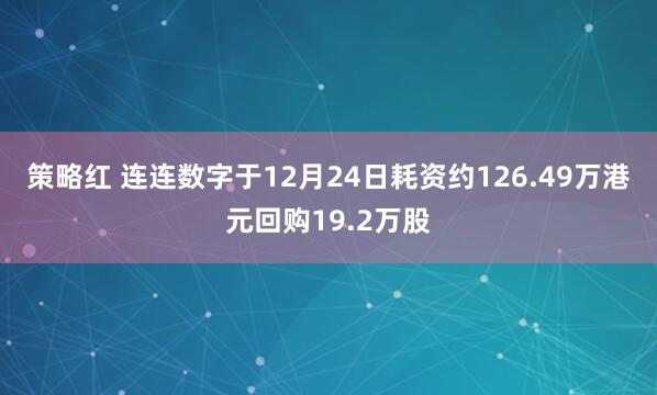策略红 连连数字于12月24日耗资约126.49万港元回购19.2万股