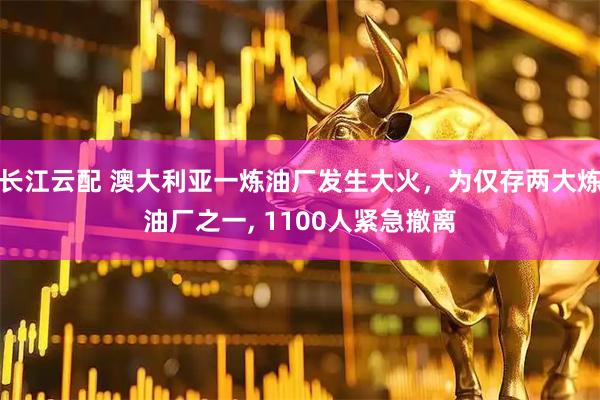 长江云配 澳大利亚一炼油厂发生大火，为仅存两大炼油厂之一, 1100人紧急撤离