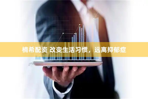 楠希配资 改变生活习惯，远离抑郁症